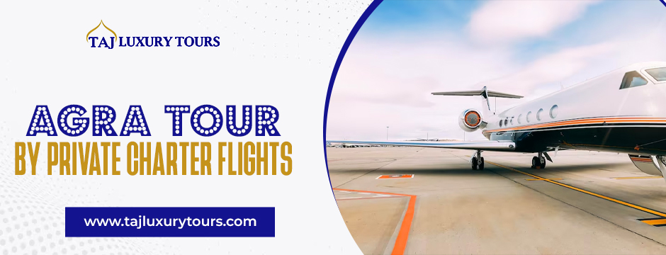 Agra tour by private charter flights