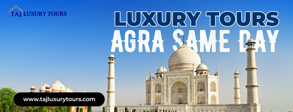 luxury tours Agra same day