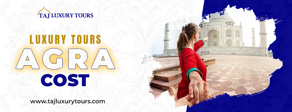luxury tours Agra cost