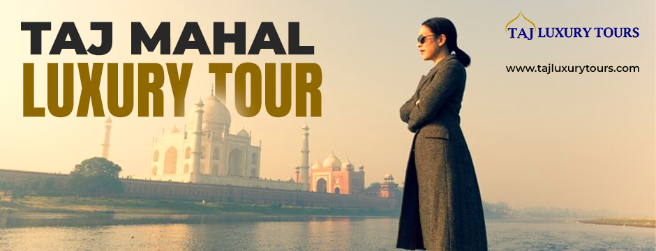 Taj Mahal luxury tour
