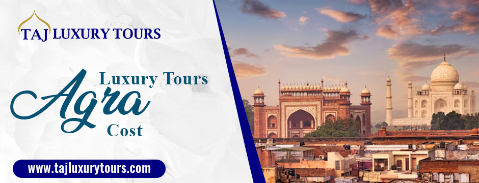 Best Luxury Tours Agra Cost