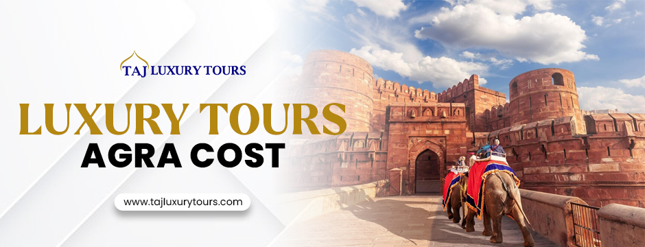 Luxury Tours Agra Cost