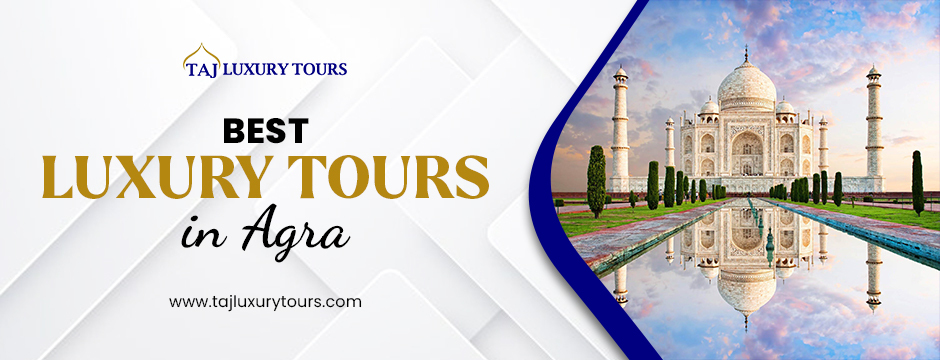Best Luxury Tours In Agra