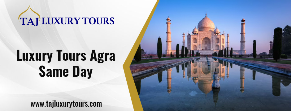 Luxury Tours Agra Same Day