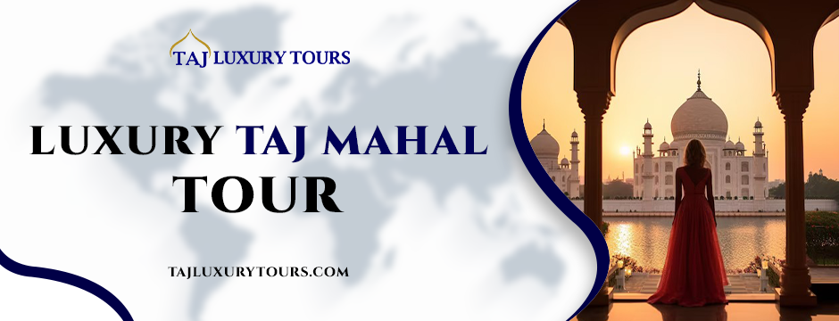 Luxury Taj Mahal Tour