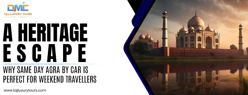 Same day Agra by car for weekend travellers