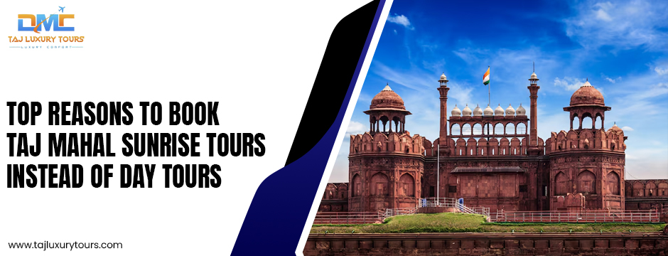 Top Reasons to Book Taj Mahal Sunrise Tours