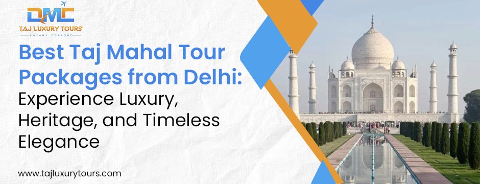 Best Taj Mahal Tour Packages from Delhi